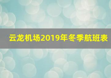 云龙机场2019年冬季航班表