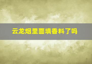 云龙烟里面填香料了吗