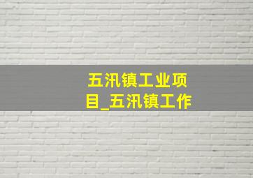 五汛镇工业项目_五汛镇工作