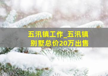 五汛镇工作_五汛镇别墅总价20万出售