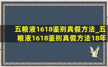 五粮液1618鉴别真假方法_五粮液1618鉴别真假方法18年的