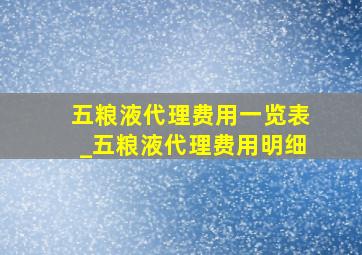 五粮液代理费用一览表_五粮液代理费用明细