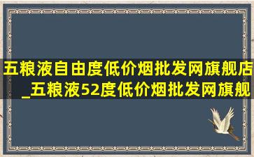 五粮液自由度(低价烟批发网)旗舰店_五粮液52度(低价烟批发网)旗舰店