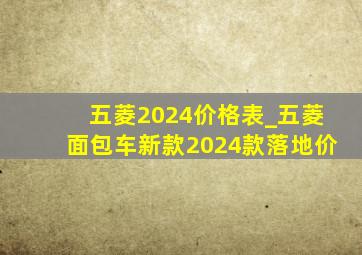 五菱2024价格表_五菱面包车新款2024款落地价