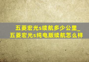 五菱宏光s续航多少公里_五菱宏光s纯电版续航怎么样