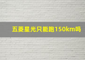 五菱星光只能跑150km吗