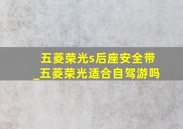 五菱荣光s后座安全带_五菱荣光适合自驾游吗