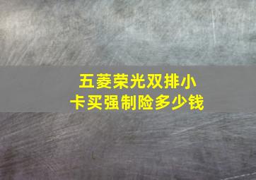 五菱荣光双排小卡买强制险多少钱