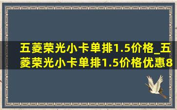 五菱荣光小卡单排1.5价格_五菱荣光小卡单排1.5价格优惠8000