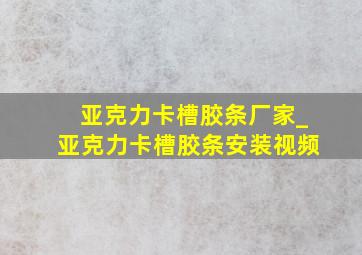 亚克力卡槽胶条厂家_亚克力卡槽胶条安装视频