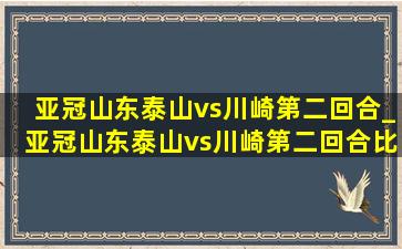 亚冠山东泰山vs川崎第二回合_亚冠山东泰山vs川崎第二回合比分