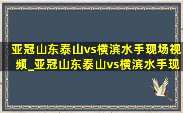 亚冠山东泰山vs横滨水手现场视频_亚冠山东泰山vs横滨水手现场直播