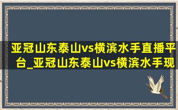 亚冠山东泰山vs横滨水手直播平台_亚冠山东泰山vs横滨水手现场直播