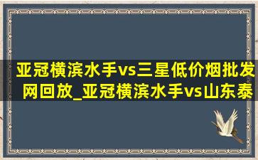 亚冠横滨水手vs三星(低价烟批发网)回放_亚冠横滨水手vs山东泰山前瞻