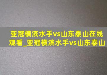 亚冠横滨水手vs山东泰山在线观看_亚冠横滨水手vs山东泰山