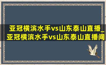 亚冠横滨水手vs山东泰山直播_亚冠横滨水手vs山东泰山直播间