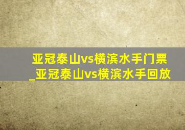 亚冠泰山vs横滨水手门票_亚冠泰山vs横滨水手回放