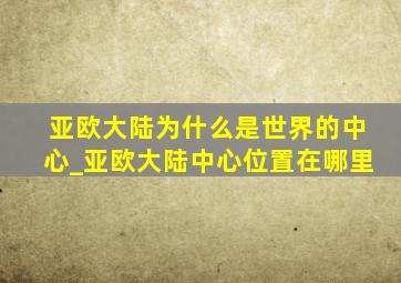 亚欧大陆为什么是世界的中心_亚欧大陆中心位置在哪里