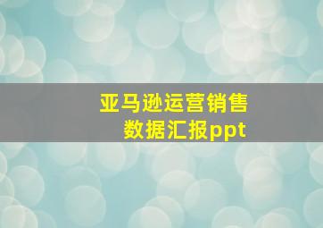 亚马逊运营销售数据汇报ppt