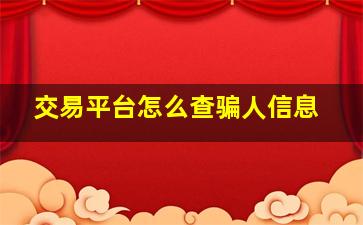 交易平台怎么查骗人信息