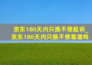 京东180天内只换不修起诉_京东180天内只换不修靠谱吗