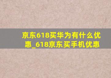 京东618买华为有什么优惠_618京东买手机优惠