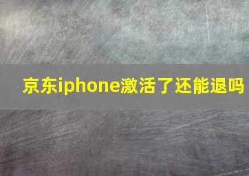 京东iphone激活了还能退吗