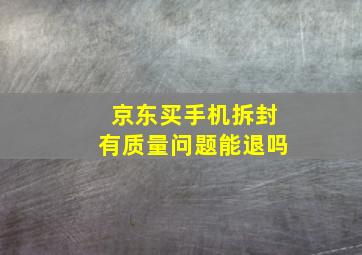 京东买手机拆封有质量问题能退吗