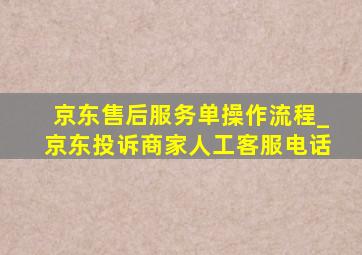 京东售后服务单操作流程_京东投诉商家人工客服电话