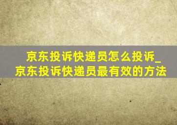 京东投诉快递员怎么投诉_京东投诉快递员最有效的方法