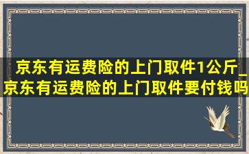 京东有运费险的上门取件1公斤_京东有运费险的上门取件要付钱吗