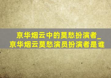 京华烟云中的莫愁扮演者_京华烟云莫愁演员扮演者是谁