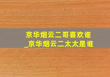 京华烟云二哥喜欢谁_京华烟云二太太是谁