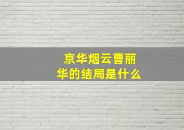 京华烟云曹丽华的结局是什么