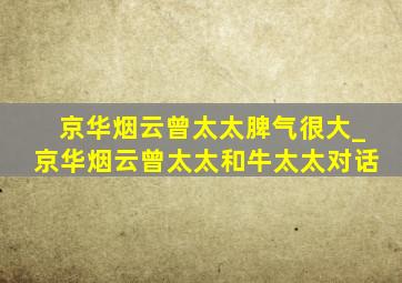 京华烟云曾太太脾气很大_京华烟云曾太太和牛太太对话