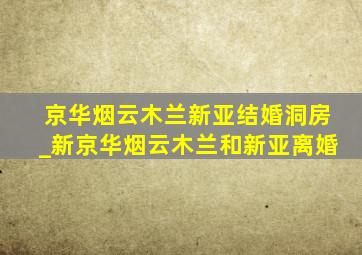 京华烟云木兰新亚结婚洞房_新京华烟云木兰和新亚离婚