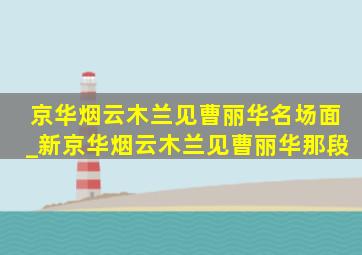 京华烟云木兰见曹丽华名场面_新京华烟云木兰见曹丽华那段