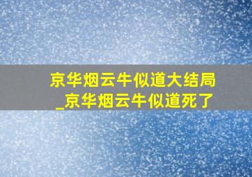 京华烟云牛似道大结局_京华烟云牛似道死了