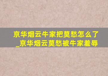 京华烟云牛家把莫愁怎么了_京华烟云莫愁被牛家羞辱