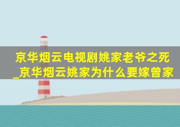 京华烟云电视剧姚家老爷之死_京华烟云姚家为什么要嫁曾家