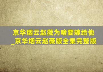 京华烟云赵薇为啥要嫁给他_京华烟云赵薇版全集完整版