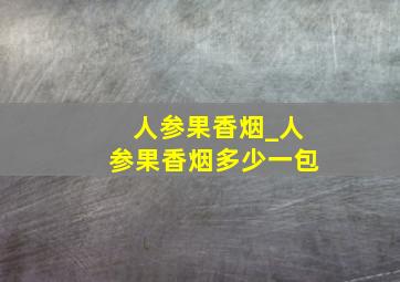 人参果香烟_人参果香烟多少一包