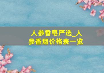 人参香皂严选_人参香烟价格表一览