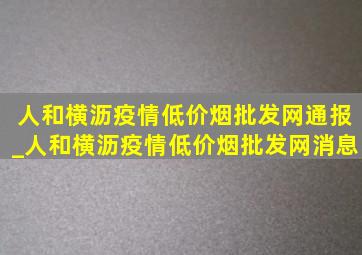 人和横沥疫情(低价烟批发网)通报_人和横沥疫情(低价烟批发网)消息