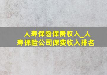 人寿保险保费收入_人寿保险公司保费收入排名