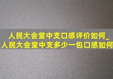 人民大会堂中支口感评价如何_人民大会堂中支多少一包口感如何