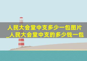 人民大会堂中支多少一包图片_人民大会堂中支的多少钱一包