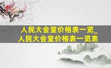 人民大会堂价格表一览_人民大会堂价格表一览表