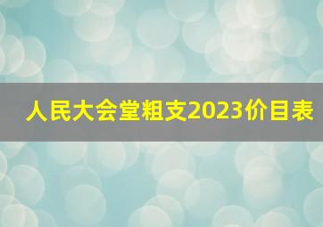 人民大会堂粗支2023价目表