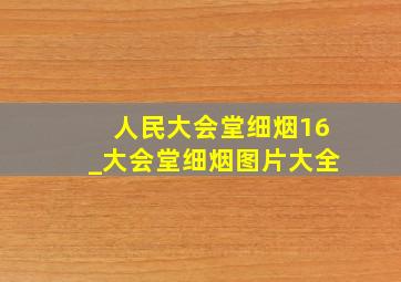 人民大会堂细烟16_大会堂细烟图片大全